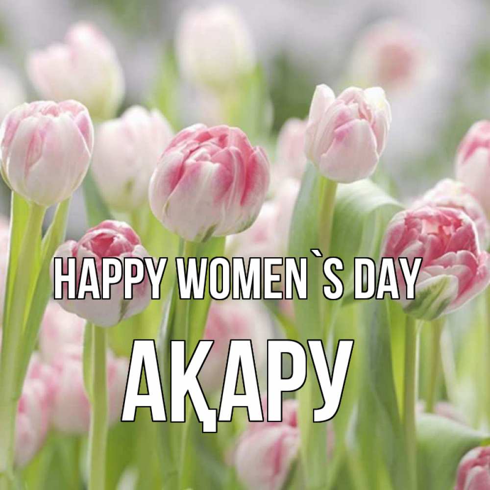 Greetings card с именем, АҚАРУ happy women`s day цветы Greetings with text for free download 